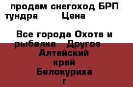 продам снегоход БРП тундра 550 › Цена ­ 450 000 - Все города Охота и рыбалка » Другое   . Алтайский край,Белокуриха г.